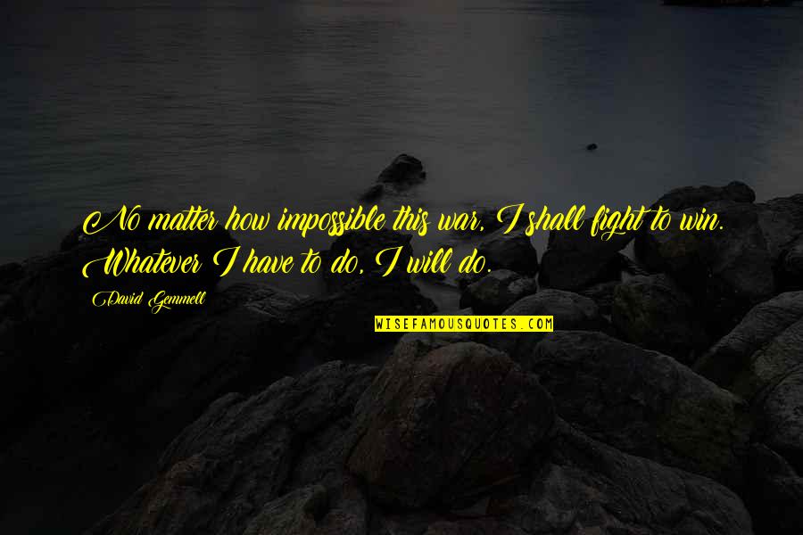 We Shall Win Quotes By David Gemmell: No matter how impossible this war, I shall We Shall Win Quotes By David Gemmell: No matter how impossible this war, I shall