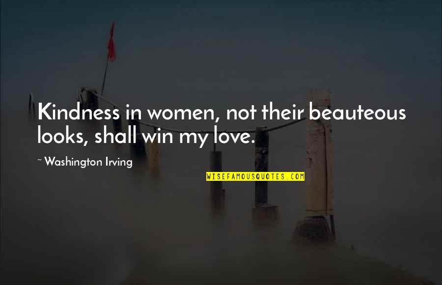 We Shall Win Quotes By Washington Irving: Kindness in women, not their beauteous looks, shall We Shall Win Quotes By Washington Irving: Kindness in women, not their beauteous looks, shall