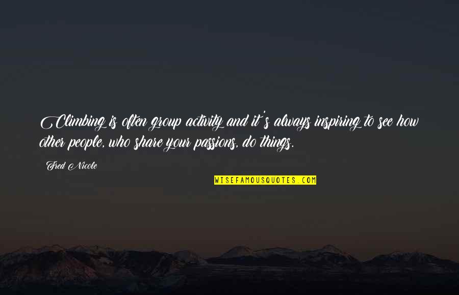 We Share Inspiring Quotes By Fred Nicole: Climbing is often group activity and it's always