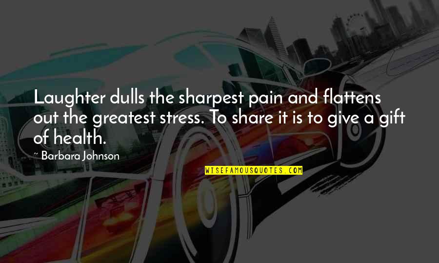 We Share Laughter Quotes By Barbara Johnson: Laughter dulls the sharpest pain and flattens out