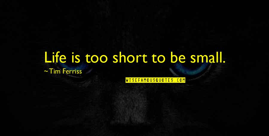 We Share Same Birthday Quotes By Tim Ferriss: Life is too short to be small. We Share Same Birthday Quotes By Tim Ferriss: Life is too short to be small.