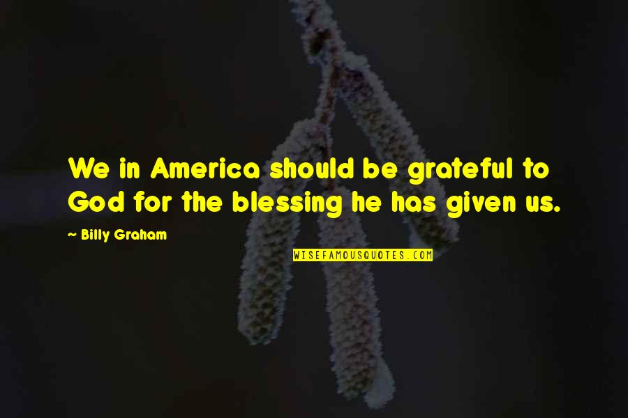 We Should Be Grateful Quotes By Billy Graham: We in America should be grateful to God