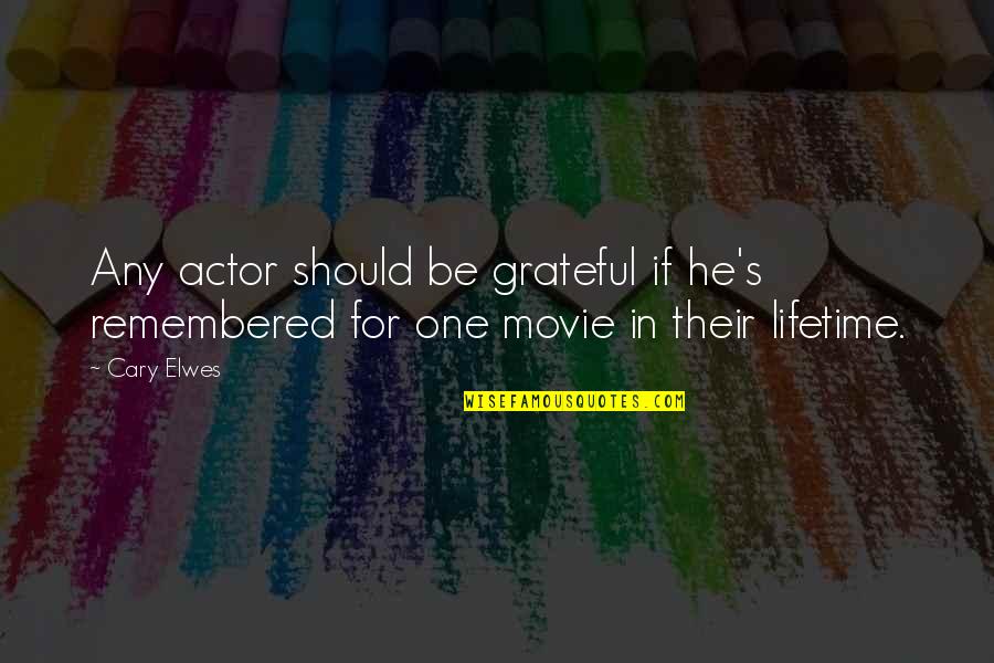 We Should Be Grateful Quotes By Cary Elwes: Any actor should be grateful if he's remembered