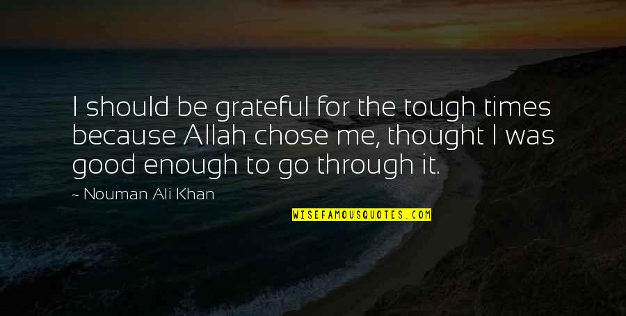 We Should Be Grateful Quotes By Nouman Ali Khan: I should be grateful for the tough times