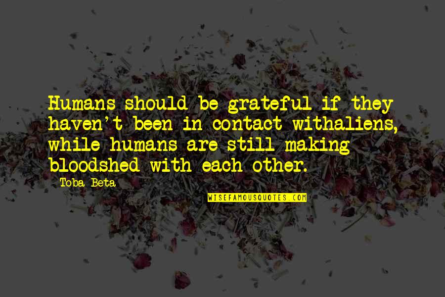 We Should Be Grateful Quotes By Toba Beta: Humans should be grateful if they haven't been