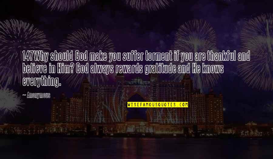 We Should Be Thankful Quotes By Anonymous: 147Why should God make you suffer torment if