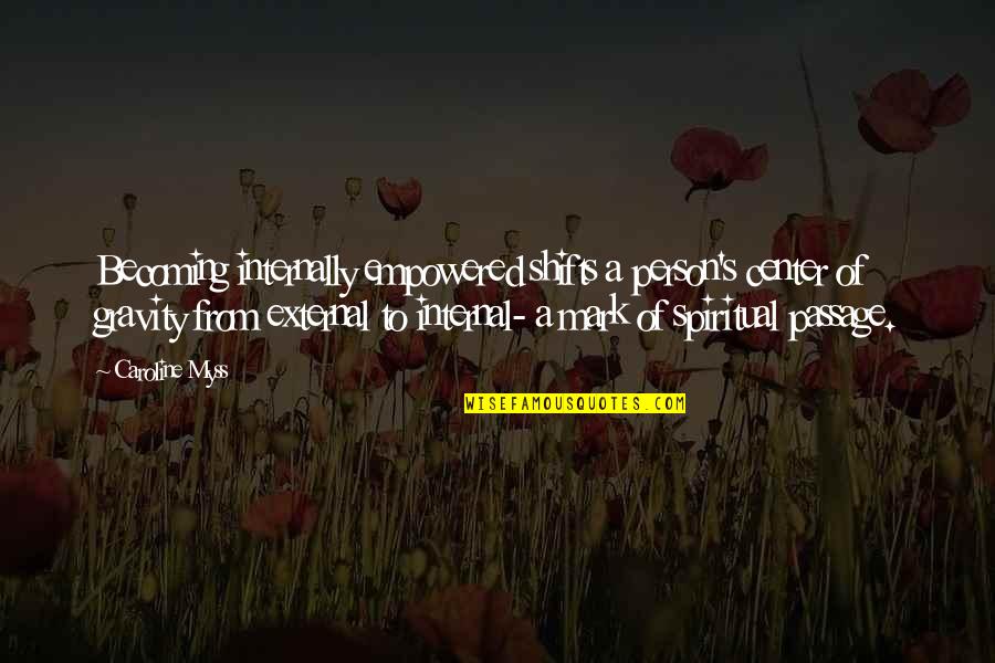 We Should Be Thankful Quotes By Caroline Myss: Becoming internally empowered shifts a person's center of