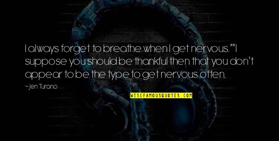 We Should Be Thankful Quotes By Jen Turano: I always forget to breathe when I get We Should Be Thankful Quotes By Jen Turano: I always forget to breathe when I get