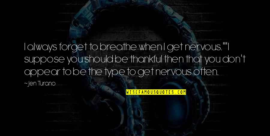 We Should Be Thankful Quotes By Jen Turano: I always forget to breathe when I get