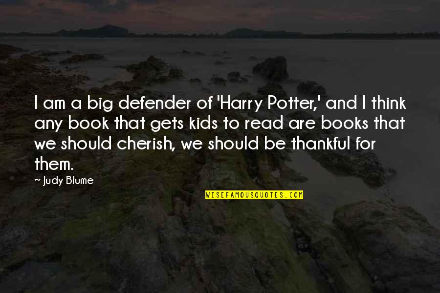 We Should Be Thankful Quotes By Judy Blume: I am a big defender of 'Harry Potter,'