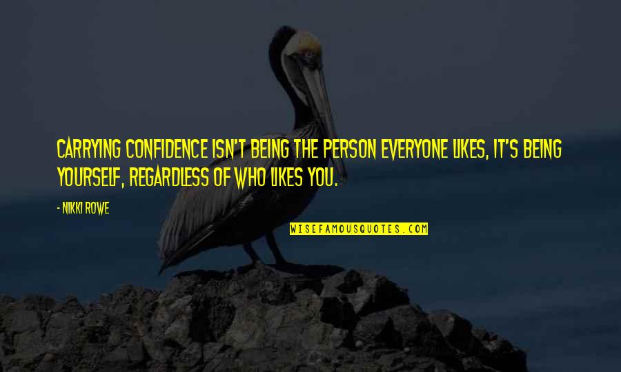 We Should Be Thankful Quotes By Nikki Rowe: Carrying confidence isn't being the person everyone likes,