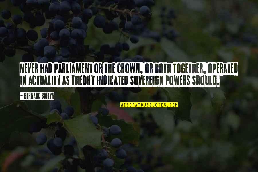 We Should Be Together Quotes By Bernard Bailyn: Never had Parliament or the crown, or both