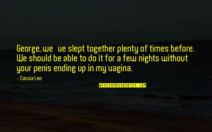 We Should Be Together Quotes By Cassia Leo: George, we've slept together plenty of times before.