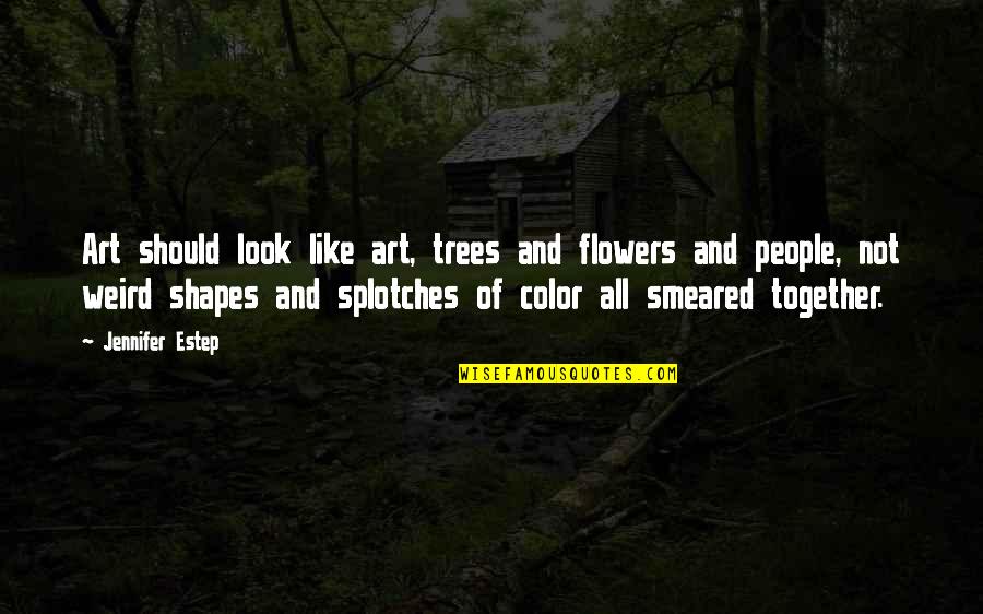 We Should Be Together Quotes By Jennifer Estep: Art should look like art, trees and flowers