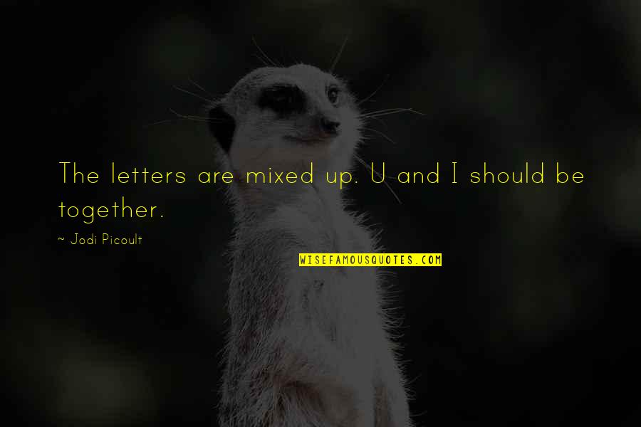 We Should Be Together Quotes By Jodi Picoult: The letters are mixed up. U and I