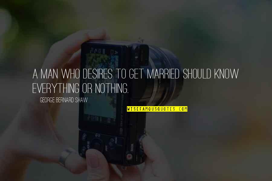 We Should Get Married Quotes By George Bernard Shaw: A man who desires to get married should