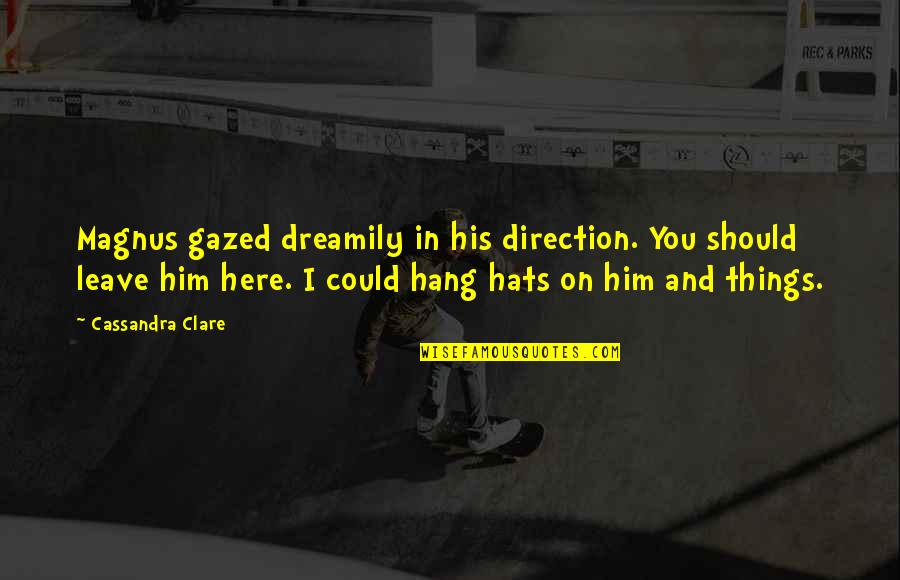We Should Hang Out Quotes By Cassandra Clare: Magnus gazed dreamily in his direction. You should We Should Hang Out Quotes By Cassandra Clare: Magnus gazed dreamily in his direction. You should