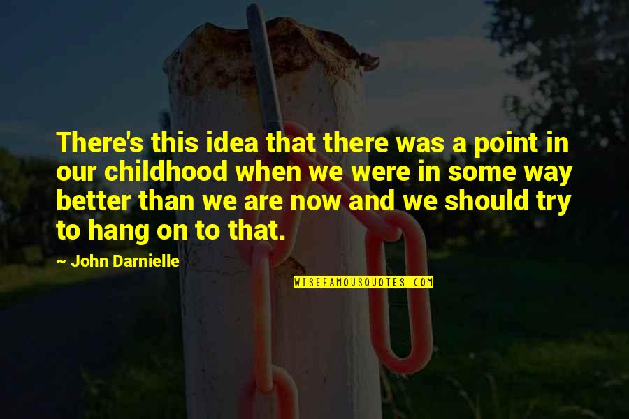 We Should Hang Out Quotes By John Darnielle: There's this idea that there was a point