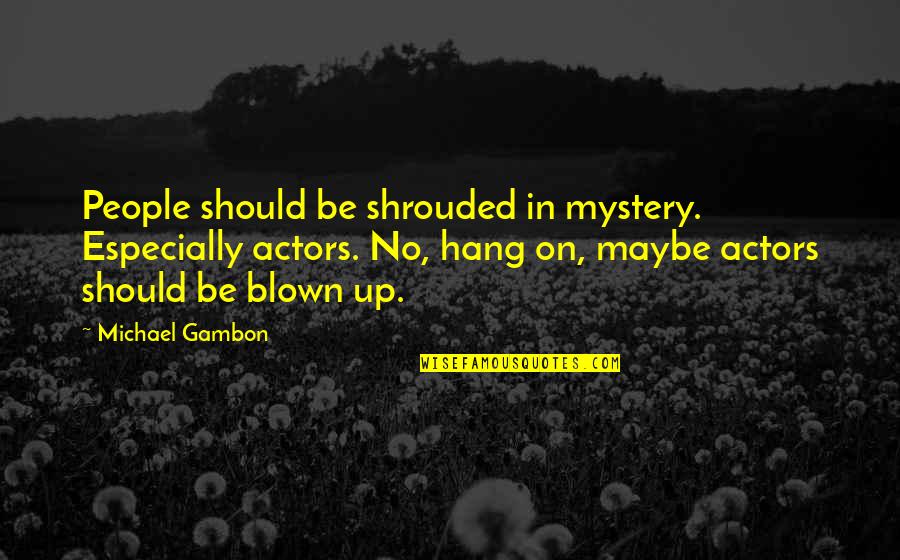 We Should Hang Out Quotes By Michael Gambon: People should be shrouded in mystery. Especially actors. We Should Hang Out Quotes By Michael Gambon: People should be shrouded in mystery. Especially actors.