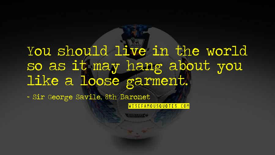 We Should Hang Out Quotes By Sir George Savile, 8th Baronet: You should live in the world so as