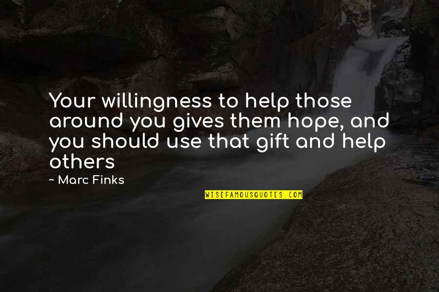 We Should Help Others Quotes By Marc Finks: Your willingness to help those around you gives