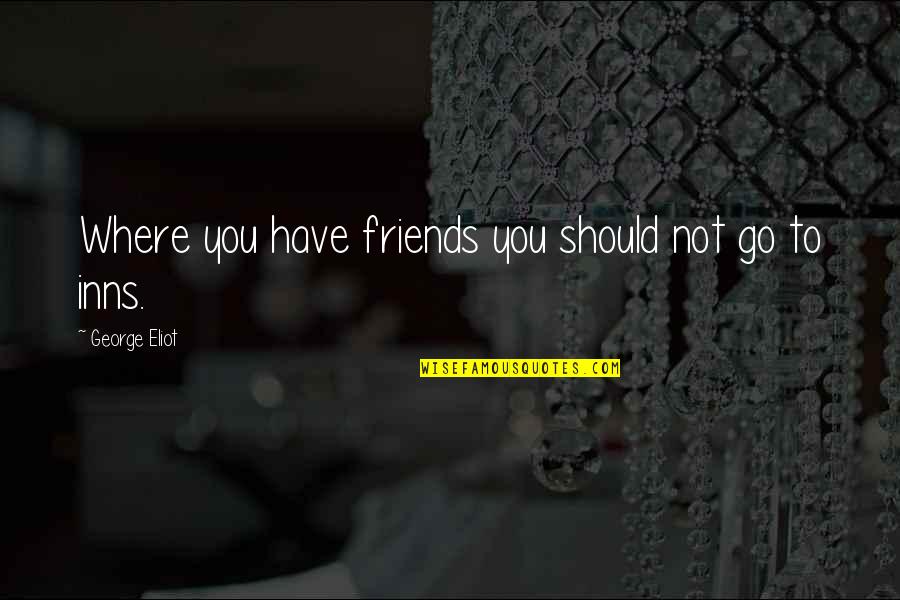 We Should Just Be Friends Quotes By George Eliot: Where you have friends you should not go