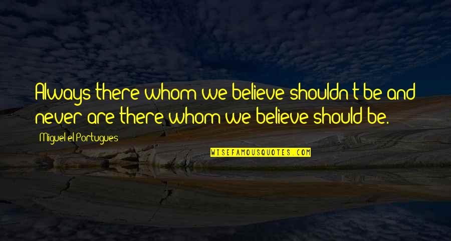 We Should Just Be Friends Quotes By Miguel El Portugues: Always there whom we believe shouldn't be and We Should Just Be Friends Quotes By Miguel El Portugues: Always there whom we believe shouldn't be and