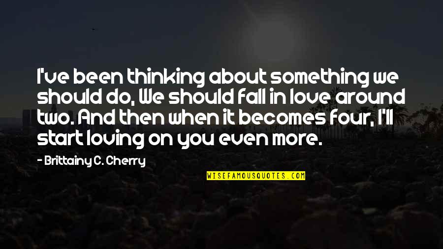 We Should Love Not Fall In Love Quotes By Brittainy C. Cherry: I've been thinking about something we should do,