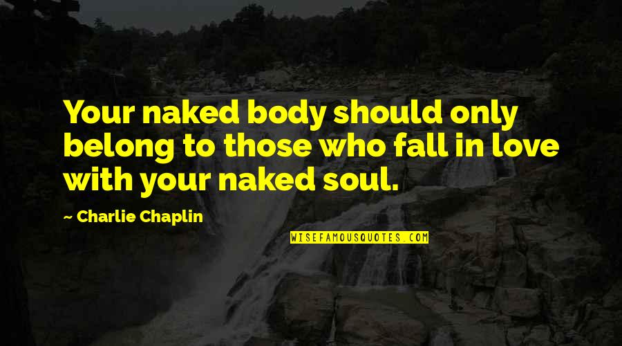 We Should Love Not Fall In Love Quotes By Charlie Chaplin: Your naked body should only belong to those We Should Love Not Fall In Love Quotes By Charlie Chaplin: Your naked body should only belong to those
