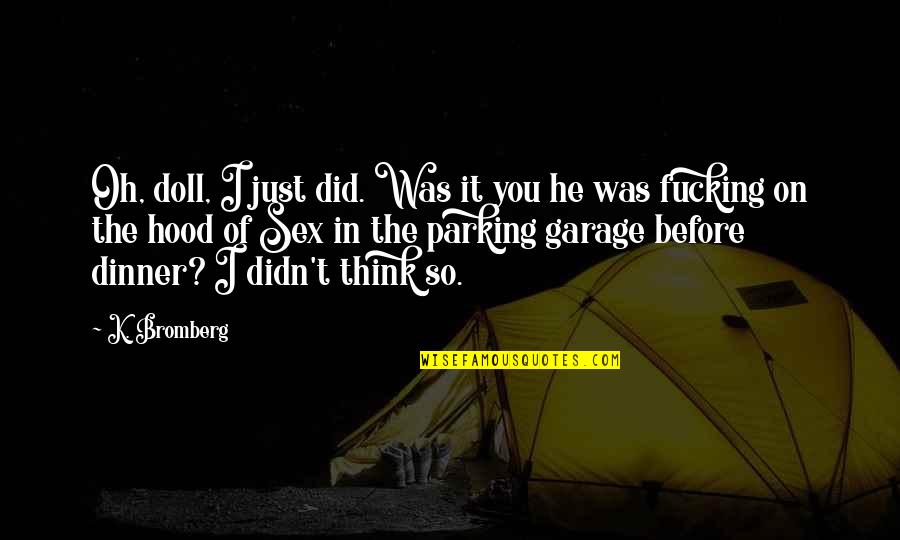 We Should Love Not Fall In Love Quotes By K. Bromberg: Oh, doll, I just did. Was it you