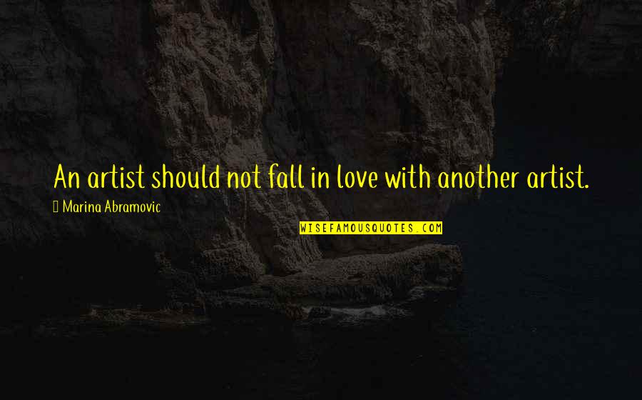 We Should Love Not Fall In Love Quotes By Marina Abramovic: An artist should not fall in love with