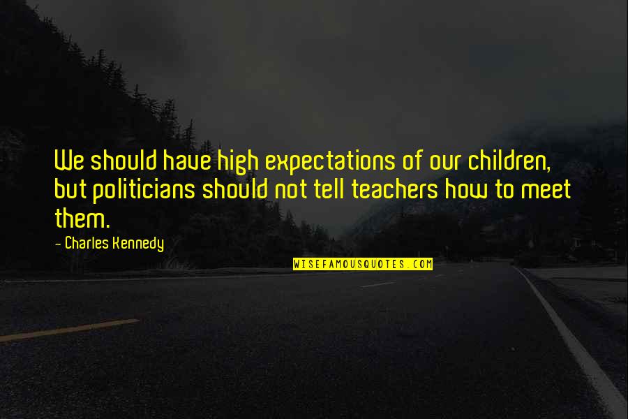 We Should Meet Quotes By Charles Kennedy: We should have high expectations of our children,