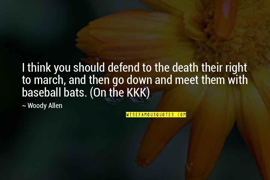 We Should Meet Quotes By Woody Allen: I think you should defend to the death