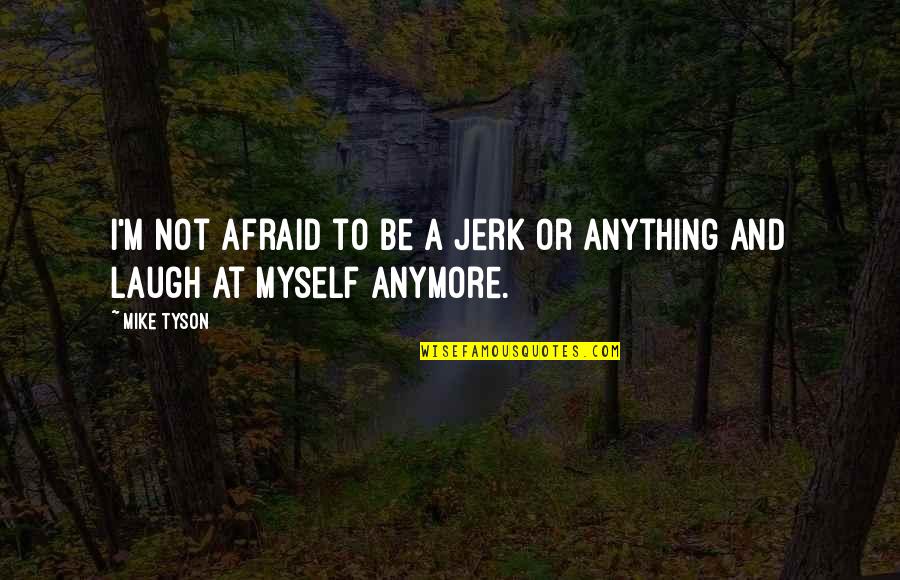 We Should Not Judge Others Quotes By Mike Tyson: I'm not afraid to be a jerk or