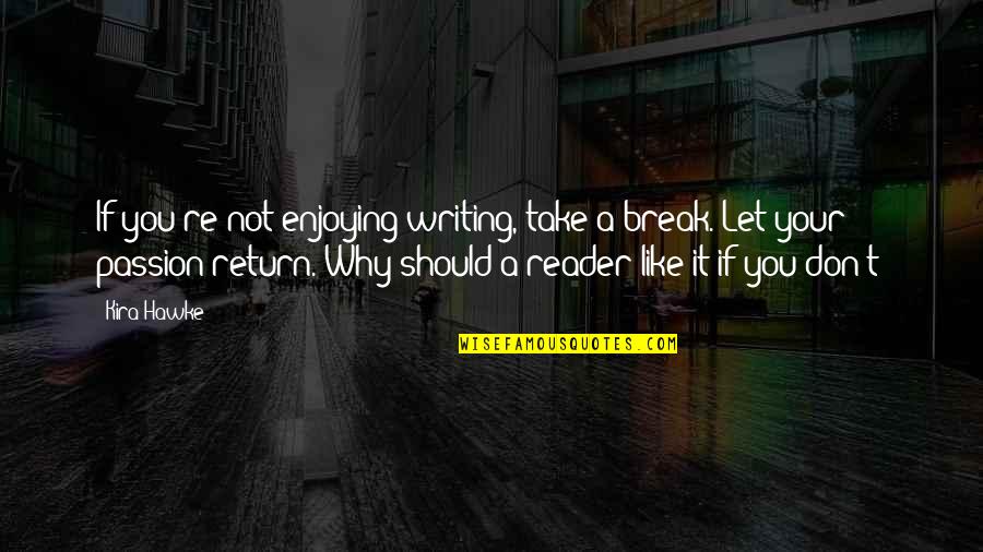 We Should Take A Break Quotes By Kira Hawke: If you're not enjoying writing, take a break.