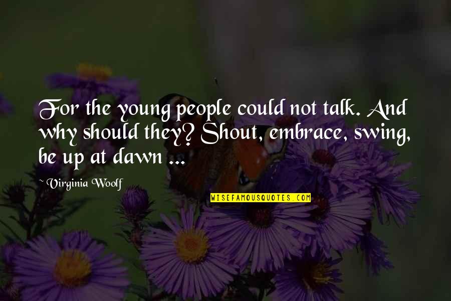 We Should Talk More Quotes By Virginia Woolf: For the young people could not talk. And