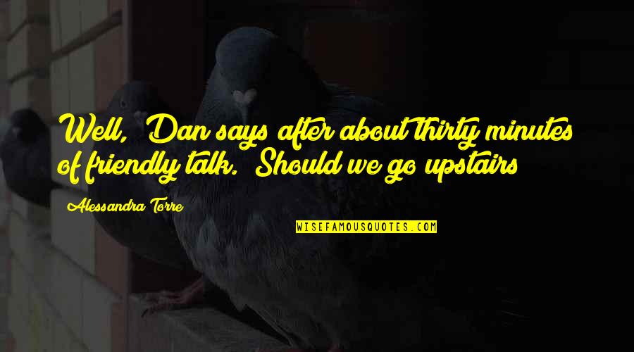 We Should Talk Quotes By Alessandra Torre: Well," Dan says after about thirty minutes of