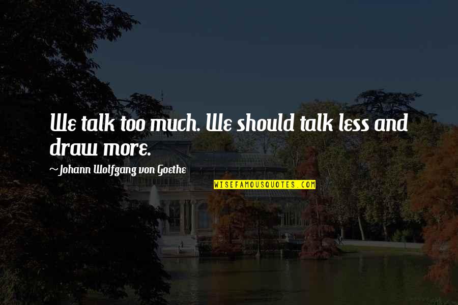 We Should Talk Quotes By Johann Wolfgang Von Goethe: We talk too much. We should talk less