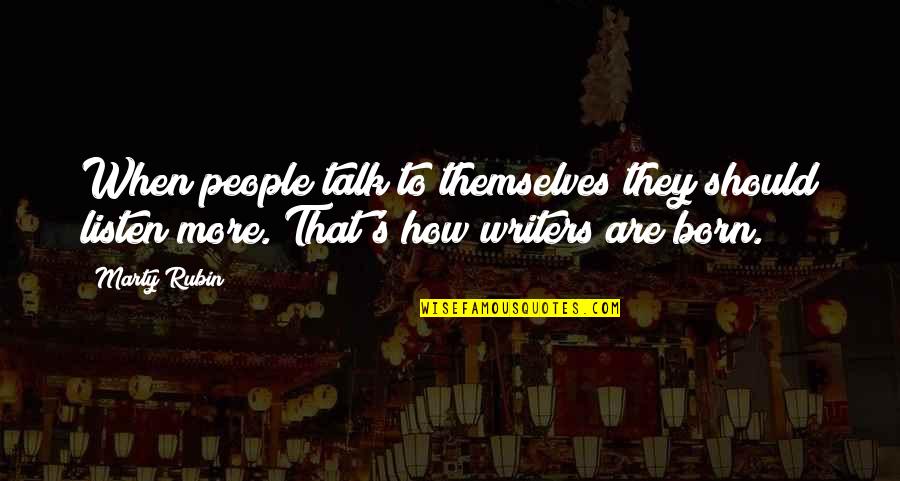 We Should Talk Quotes By Marty Rubin: When people talk to themselves they should listen