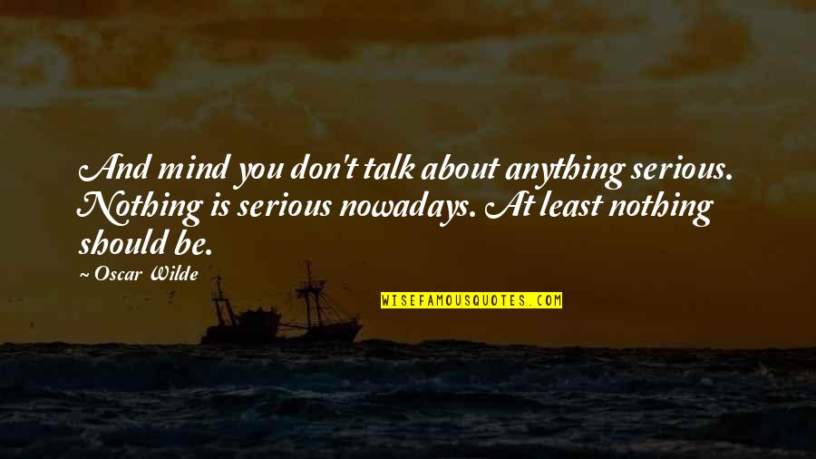 We Should Talk Quotes By Oscar Wilde: And mind you don't talk about anything serious.