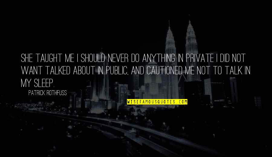 We Should Talk Quotes By Patrick Rothfuss: She taught me I should never do anything