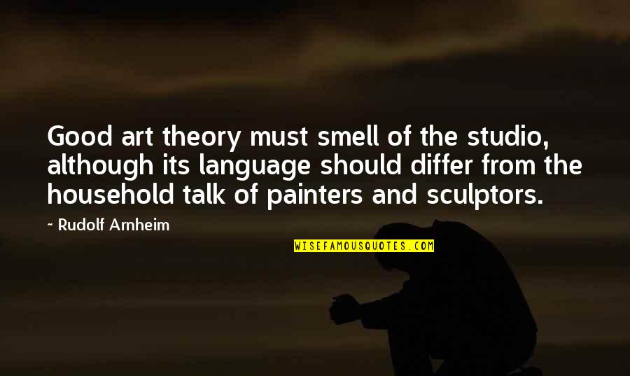 We Should Talk Quotes By Rudolf Arnheim: Good art theory must smell of the studio,