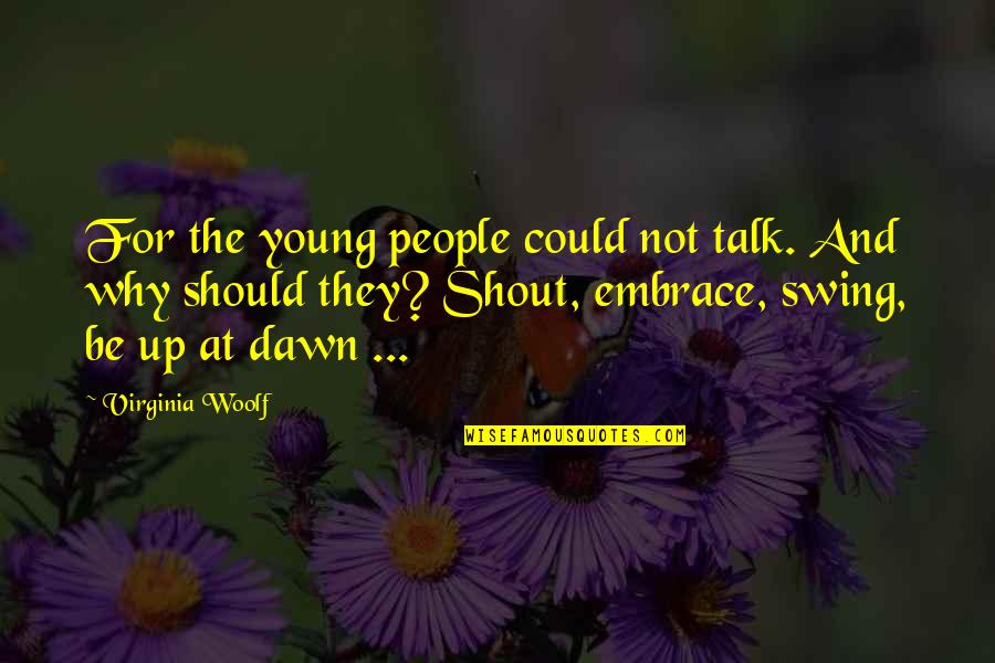 We Should Talk Quotes By Virginia Woolf: For the young people could not talk. And