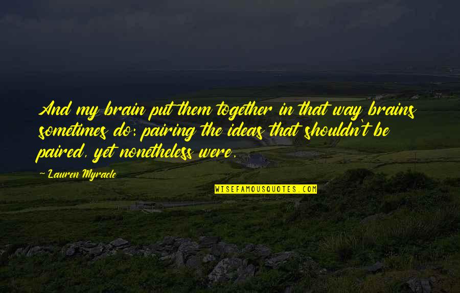 We Shouldn't Be Together Quotes By Lauren Myracle: And my brain put them together in that