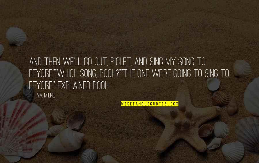 We Sing Song Quotes By A.A. Milne: And then we'll go out, Piglet, and sing