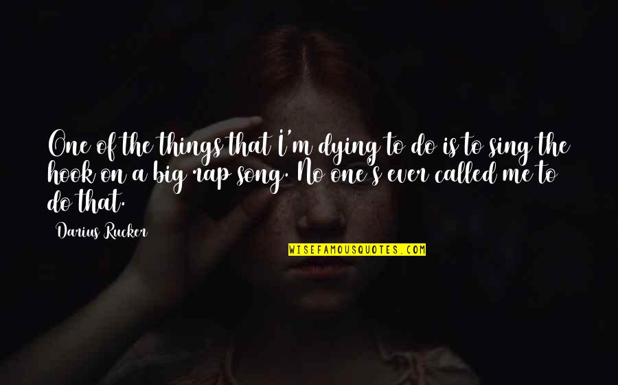 We Sing Song Quotes By Darius Rucker: One of the things that I'm dying to