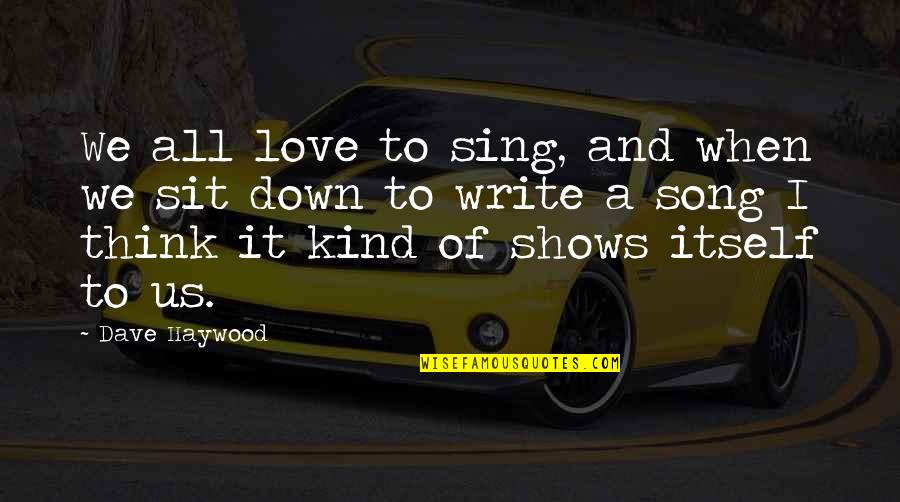 We Sing Song Quotes By Dave Haywood: We all love to sing, and when we