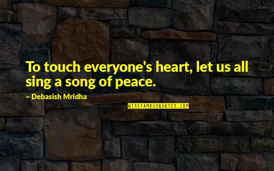 We Sing Song Quotes By Debasish Mridha: To touch everyone's heart, let us all sing
