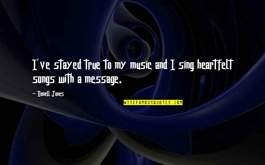 We Sing Song Quotes By Donell Jones: I've stayed true to my music and I