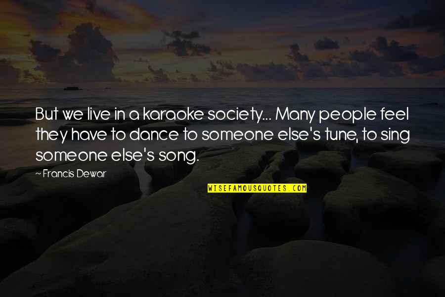 We Sing Song Quotes By Francis Dewar: But we live in a karaoke society... Many
